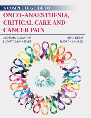 A Complete Guide to Onco-Anaesthesia, Critical Care and Cancer Pain