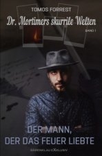 Dr. Mortimers skurrile Welten - Band 1: Der Mann, der das Feuer liebte