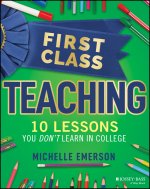 First Class Teaching: 10 Lessons You Don't Learn i n College