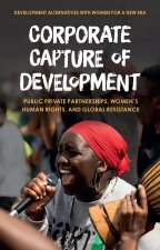 Corporate Capture of Development: Public-Private Partnerships, Women's Human Rights, and Global Resistance