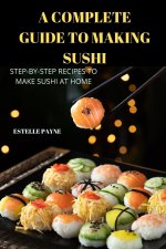 Complete Guide to Making Sushi