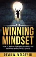 The Winning Mindset: How to Approach People, Problems, and Situations and Come Out on Top!