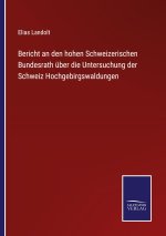 Bericht an den hohen Schweizerischen Bundesrath uber die Untersuchung der Schweiz Hochgebirgswaldungen
