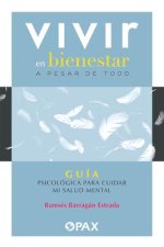Vivir En Bienestar a Pesar de Todo: Guía Psicológica Para Cuidar Mi Salud Mental
