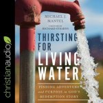 Thirsting for Living Water: Finding Adventure and Purpose in God's Redemption Story