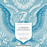 Career Diplomacy: Life and Work in the Us Foreign Service (Fourth Edition)