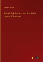 Denkwurdigkeiten aus Louis Napoleon's Leben und Regierung