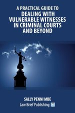 Practical Guide to Dealing with Vulnerable Witnesses in Criminal Courts and Beyond
