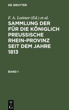 Sammlung der für die Königlich Preussische Rhein-Provinz seit dem Jahre 1813, Band 1, Sammlung der für die Königlich Preussische Rhein-Provinz seit de