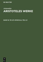 Aristoteles Werke, Band 18, Tei 2/3, Opuscula, Teil 2,3
