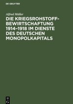 Die Kriegsrohstoffbewirtschaftung 1914?1918 im Dienste des Deutschen Monopolkapitals