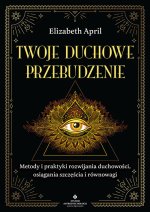 Twoje duchowe przebudzenie. Metody i praktyki rozwijania duchowości, osiągania szczęścia i równowagi