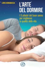 arte del dormire. I 5 pilastri del buon sonno per migliorare la qualità della vita