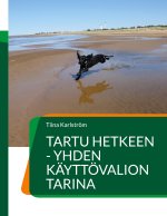 Tartu hetkeen - yhden kayttoevalion tarina