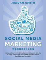 Social Media Marketing Workbook 2022 Discover New Content, Strategies And Secrets To Make at Least $10.000 Per month With Youtube, Twitter, Facebook A