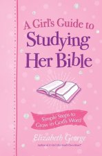 A Girl's Guide to Studying Her Bible: Simple Steps to Grow in God's Word