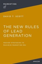 The New Rules of Lead Generation: Proven Strategies to Maximize Marketing Roi