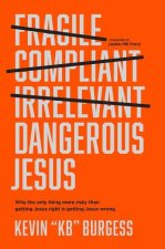 Dangerous Jesus: Why the Only Thing More Risky Than Getting Jesus Right Is Getting Jesus Wrong