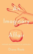 An Imaginary Affair: Poems whispered to Neruda