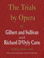 Trials by Opera of Gilbert and Sullivan and Richard D'Oyly Carte