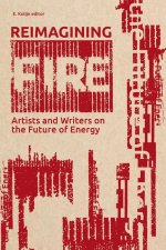 Reimagining Fire: Artists and Writers on the Future of Energy