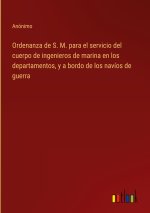 Ordenanza de S. M. para el servicio del cuerpo de ingenieros de marina en los departamentos, y a bordo de los navios de guerra