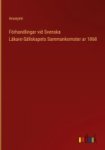 Foerhandlingar vid Svenska Lakare-Sallskapets Sammankomster ar 1868