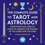 The Complete Guide to Tarot and Astrology: Everything You Need to Know to Harness the Wisdom of the Cards and the Stars