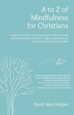 to Z of Mindfulness for Christians - A helpful, accessible, interesting book to help Christians explore Mindfulness and how it might complement/en