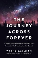 Journey Across Forever, The - A Magical Provocative Odyssey Across the Ages, Around the World & into the Great Beyond