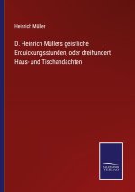 D. Heinrich Mullers geistliche Erquickungsstunden, oder dreihundert Haus- und Tischandachten