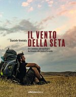 vento della seta. Un cammino antropologico da Venezia alle porte d'Oriente