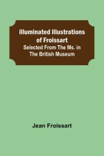 Illuminated illustrations of Froissart; Selected from the ms. in the British museum.
