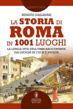 storia di Roma in 1001 luoghi. La lunga vita dell’Urbe raccontata dai luoghi in cui si è svolta