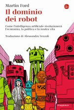 dominio dei robot. Come l'intelligenza artificiale rivoluzionerà l'economia, la politica e la nostra vita