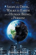 Satan the Devil, Walks the Earth as a Human Being, a Person!