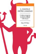 diavolo dietro l'angolo. Il maligno protagonista in racconti e leggende tra Liguria di Levante e Alta Toscana