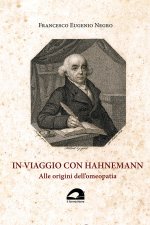 In viaggio con Hahnemann. Alle origini dell'omeopatia