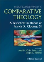 Wiley Blackwell Companion to Comparative Theol ogy: A Festschrift in Honor of Francis X. Clooney,  SJ