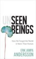 Unseen Beings: How We Forgot the World Is More Than Human