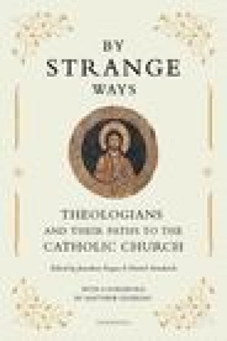 By Strange Ways: Theologians and Their Paths to the Catholic Church