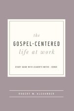 The Gospel-Centered Life at Work: Study Guide with Leader's Notes