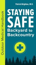 Staying Safe: Backyard to Backcountry: An Outdoor Medical Handbook