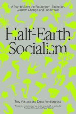 Half-Earth Socialism: A Plan to Save the Future from Extinction, Climate Change and Pandemics