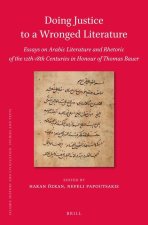 Doing Justice to a Wronged Literature: Essays on Arabic Literature and Rhetoric of the 12th-18th Centuries in Honour of Thomas Bauer