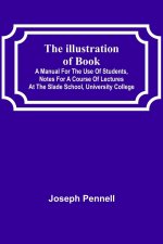 The Illustration of Books;  A Manual for the Use of Students, Notes for a Course of Lectures at the Slade School, University College