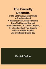The Friendly Daemon, or the Generous Apparition Being a True Narrative of a Miraculous Cure, Newly Perform'd Upon That Famous Deaf and Dumb Gentleman,