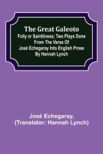 The great Galeoto; Folly or saintliness; Two plays done from the verse of José Echegaray into English prose by Hannah Lynch