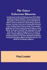 The Great Galveston Disaster; Containing a Full and Thrilling Account of the Most Appalling Calamity of Modern Times Including Vivid Descriptions of t