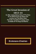 The Great Invasion of 1813-14; or, After Leipzig; Being a story of the entry of the allied forces into Alsace and Lorraine, and their march upon Paris